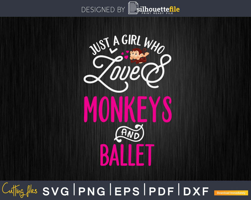 Just A Girl Who Loves Monkeys And Ballet Svg Png Digital