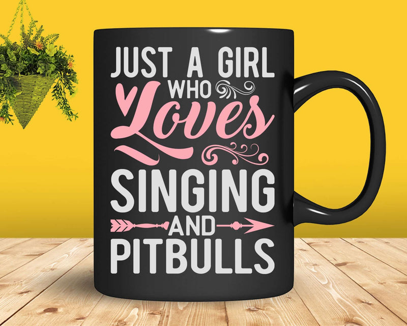 Just A Girl Who Loves Singing And Pitbulls t shirt svg