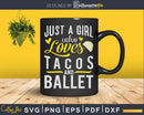 Just A Girl Who Loves Tacos And Ballet Svg Dxf Cricut Cut
