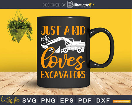 Just a Kid Who Loves Excavators Svg Dxf Png Cut Files