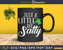 Just a Little Bit Salty Svg Png Cut Files