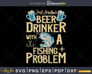 just another beer drinker with a fishing problem svg design