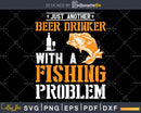 Just another beer drinker with a fishing problem svg dxf