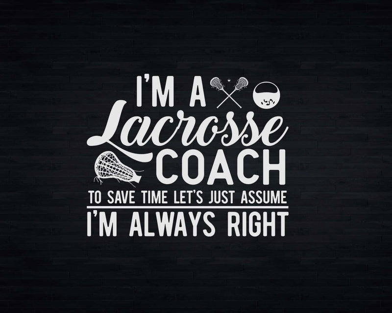 Just Assume I’m Always Right Funny Lacrosse Coach Svg Png
