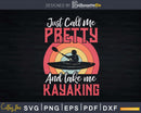 Just Call Me Pretty And Take Kayaking Retro Svg Dxf Digital