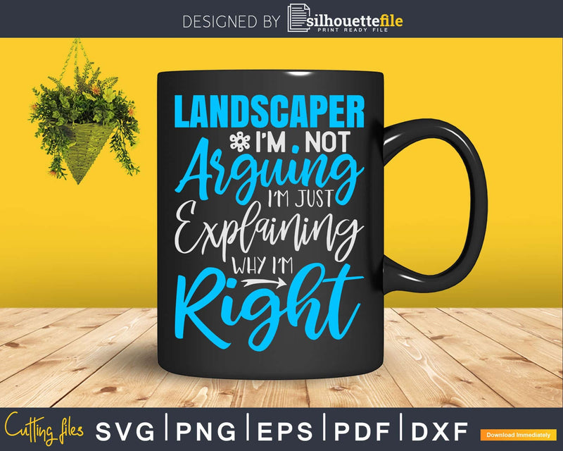 Just Explaining Why I’m Right Funny LANDSCAPER Svg Dxf