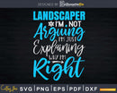 Just Explaining Why I’m Right Funny LANDSCAPER Svg Dxf
