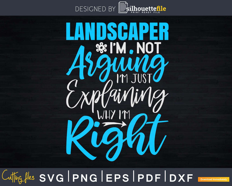 Just Explaining Why I’m Right Funny LANDSCAPER Svg Dxf