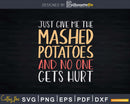 Just Give Me The Mashed Potatoes Funny Thanksgiving Svg Png