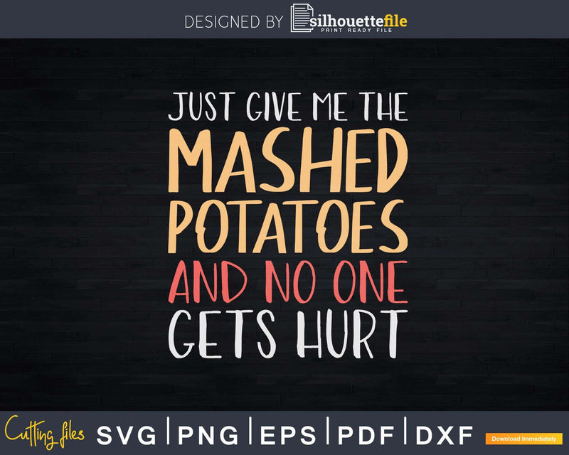 Just Give Me The Mashed Potatoes Funny Thanksgiving Svg Png
