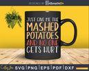 Just Give Me The Mashed Potatoes Funny Thanksgiving Svg Png