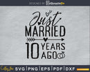 Just married 10 years ago SVG PNG digital cut cutting files