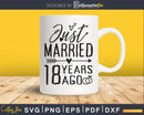 Just married 18 years ago Wedding Anniversary svg png dxf