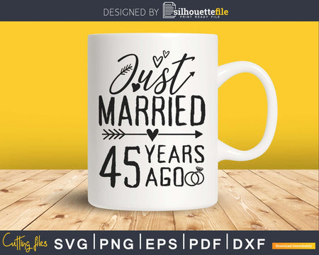 Just married 45 years ago Wedding Anniversary svg png dxf