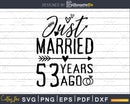 Just married 53 years ago Wedding Anniversary svg png dxf