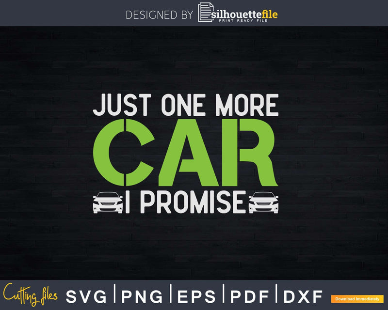 Just One More Car I Promise Enthusiast Png Svg Vector