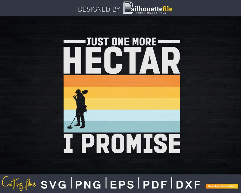 Just One More Hectar I Promise Metal Detecting Svg Dxf Cut