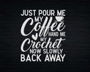 Just Pour Me My Coffee Hand Crochet Funny Crocheting Svg