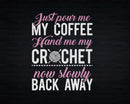 Just Pour Me My Coffee Hand Crochet Funny Crocheting Svg