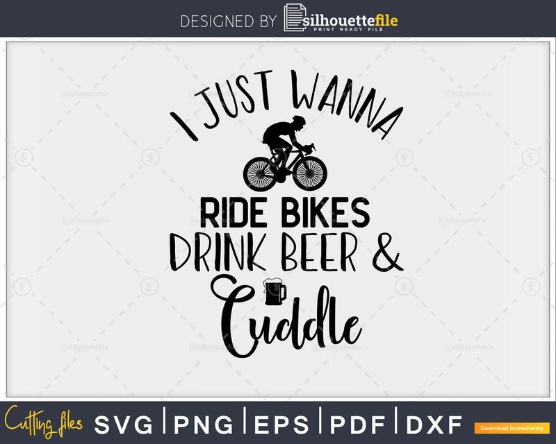 Just wanna ride bikes drink beer cuddle- Funny bicycle svg