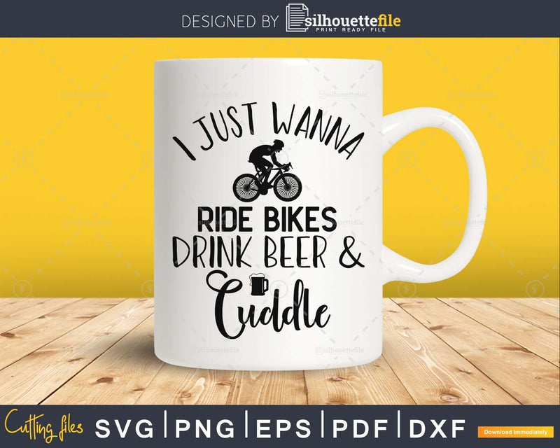 Just wanna ride bikes drink beer cuddle- Funny bicycle svg