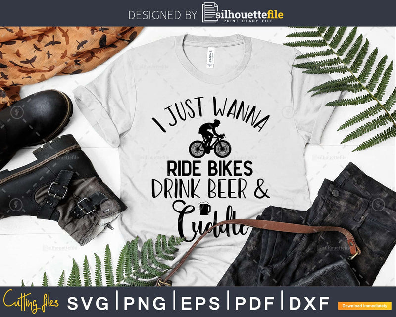 Just wanna ride bikes drink beer cuddle- Funny bicycle svg