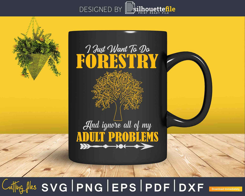 Just want to do Forestry and forget adult problems Svg Dxf