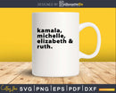Kamala Michelle Elizabeth & Ruth svg png cutting digital