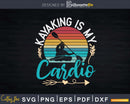Kayaking Is My Cardio Retro Vintage Svg Dxf Digital Cut