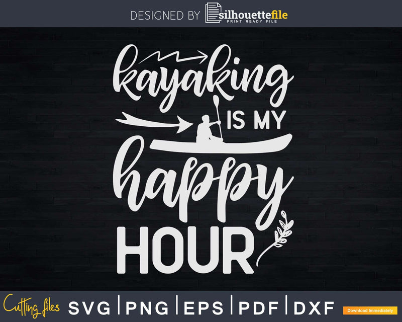 Kayaking Is My Happy Hour Svg Dxf Digital Cut Files