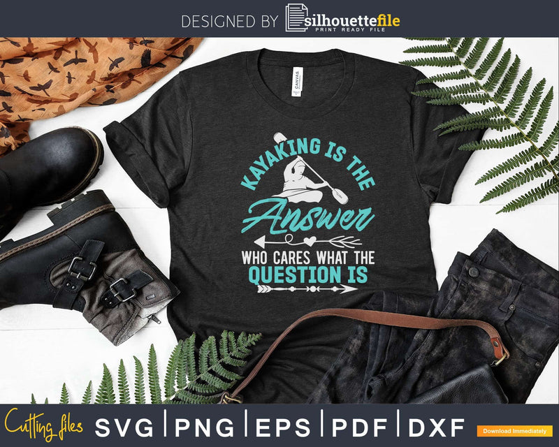 Kayaking Is The Answer Paddler Canoe Water Svg Dxf Cut Files