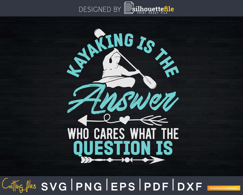 Kayaking Is The Answer Paddler Canoe Water Svg Dxf Cut Files