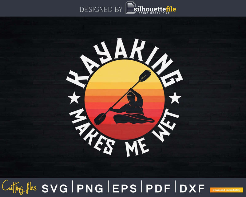 Kayaking Makes Me Wet Svg Dxf Cut Files