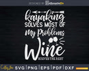 Kayaking Solves Most Of My Problems Wine The Rest Svg Dxf