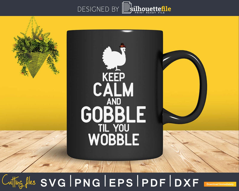 Keep calm and gobble thanksgiving svg png cricut craft cut