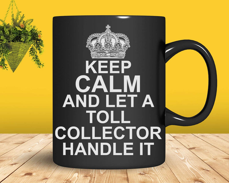 Keep Calm And Let A Toll Collector Handle It Svg Png