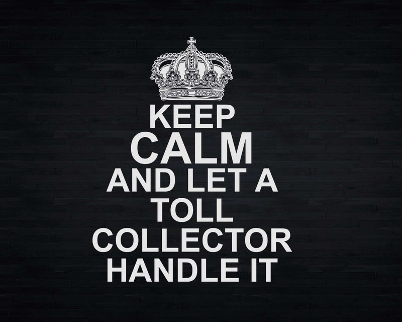 Keep Calm And Let A Toll Collector Handle It Svg Png