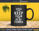 Keep Calm And Play Tennis svg png cricut cutting files