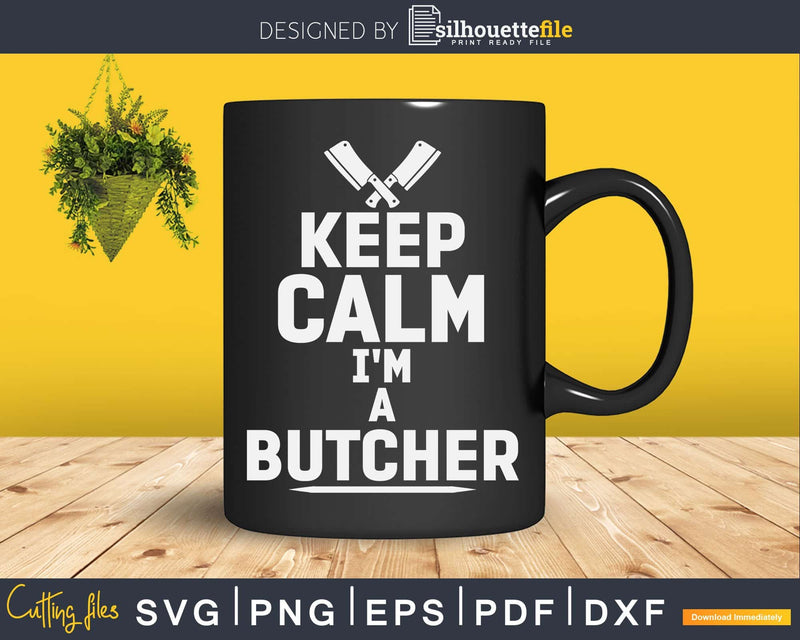 Keep calm I’m a butcher Svg Dxf Cut Files