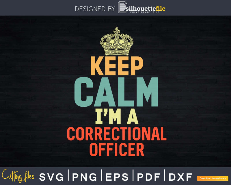 Keep Calm I’m A Correctional Officer Svg Dxf Cut Files