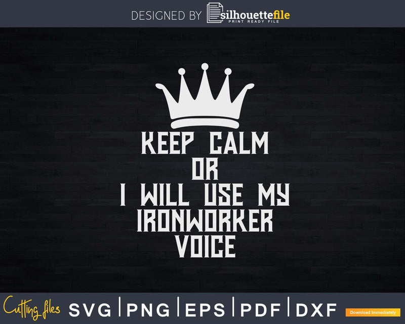 Keep Calm Or I Will Use My Ironworker Voice Svg Png Shirt