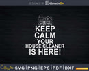 Keep Calm Your House Cleaner is Here Inspirational Cleaning