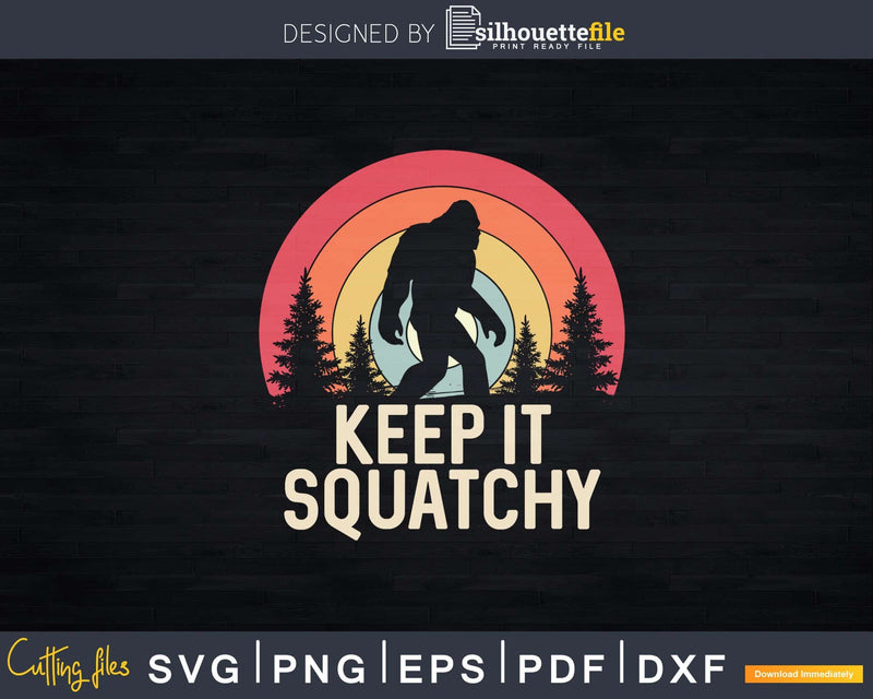 Keep it Squatchy Sasquatch Lover Svg Png Cut Files