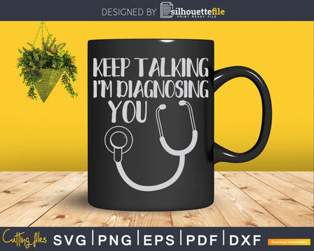 Keep Talking I’m Diagnosing You Funny Doctor Svg Png Dxf