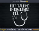 Keep Talking I’m Diagnosing You Funny Doctor Svg Png Dxf