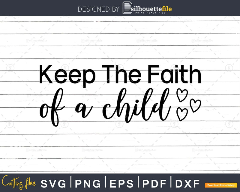 Keep The Faith of a Child svg png cricut shirt designs