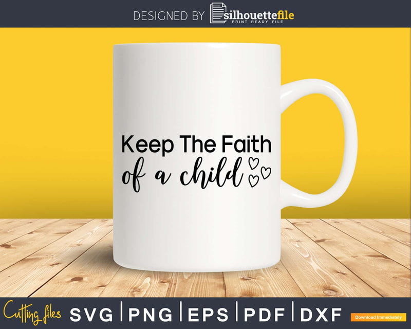 Keep The Faith of a Child svg png cricut shirt designs