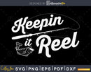Keepin It Reel svg design printable cut files