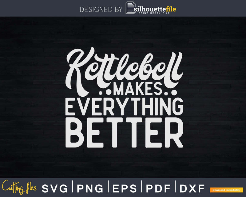 Kettlebell Makes Everything Better Svg Instant Download Cut