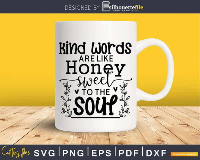 Kind Words Are Like Honey Sweet To The Soul svg png cricut